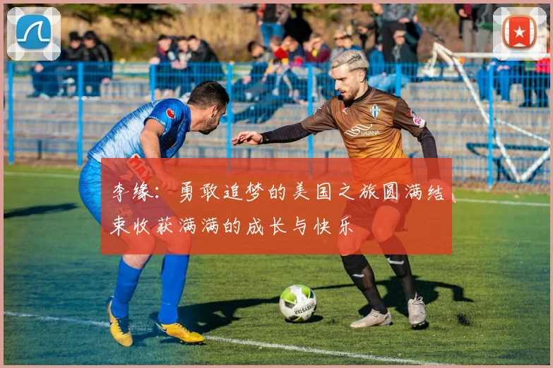 李缘：勇敢追梦的美国之旅圆满结束收获满满的成长与快乐